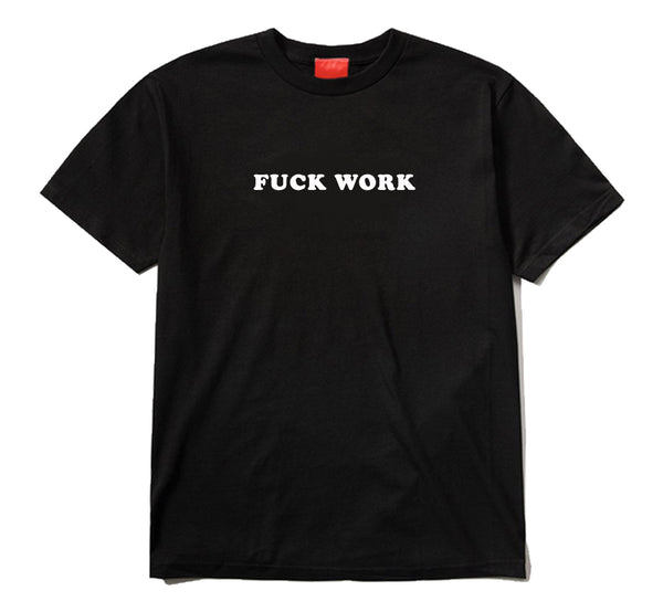 Fuck Work T-Shirt